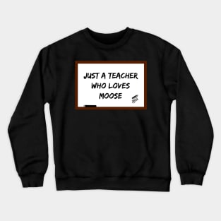 Just a teacher who loves moose Crewneck Sweatshirt